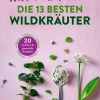 Kochen & Backen|Ratgeber * Ulmer Verlag Wild und wunderbar: die 13 besten Wildkräuter